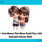 300+ Cute Names That Mean Small Tiny, Little & Adorable Choices 2026
